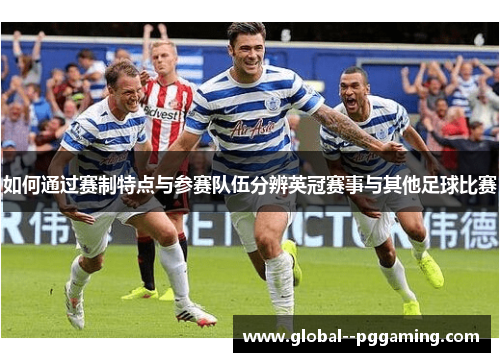 如何通过赛制特点与参赛队伍分辨英冠赛事与其他足球比赛