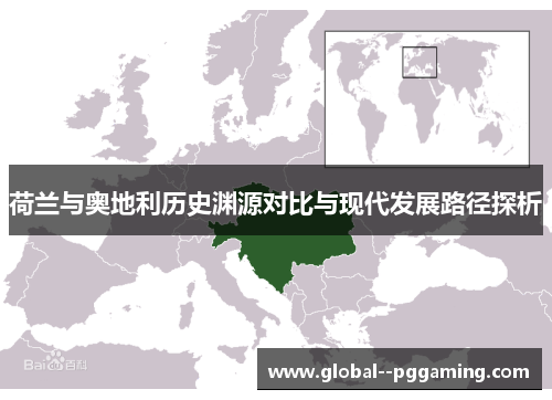 荷兰与奥地利历史渊源对比与现代发展路径探析 荷兰与奥地利历史渊源对比与现代发展路径探析