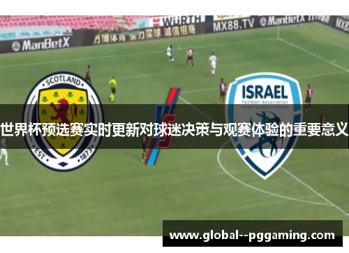 世界杯预选赛实时更新对球迷决策与观赛体验的重要意义