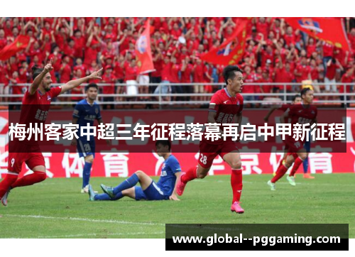 梅州客家中超三年征程落幕再启中甲新征程
